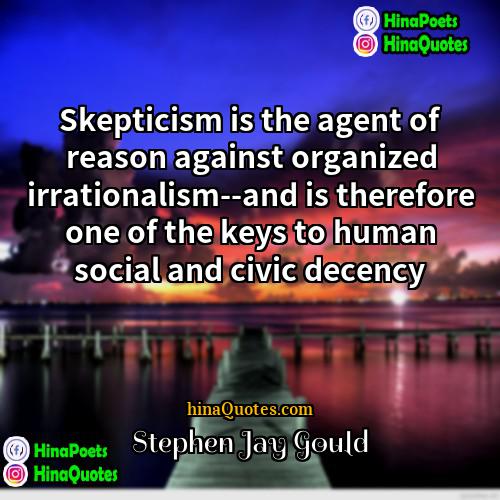 Stephen Jay Gould Quotes | Skepticism is the agent of reason against